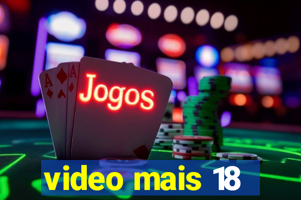 video mais 18